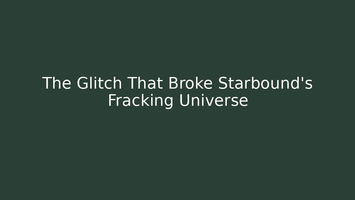 The Glitch That Broke Starbound's Fracking Universe