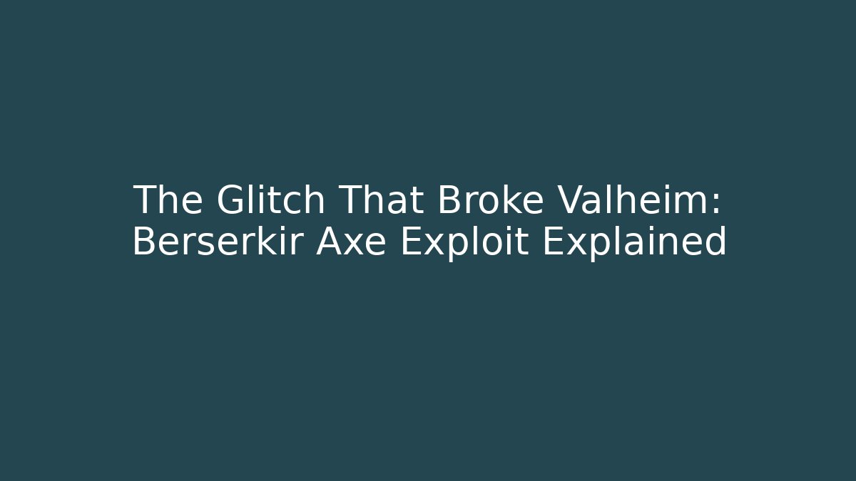 The Glitch That Broke Valheim: Berserkir Axe Exploit Explained