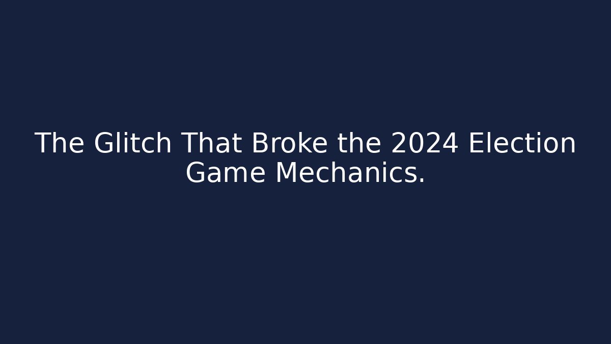 The Glitch That Broke the 2024 Election Game Mechanics.