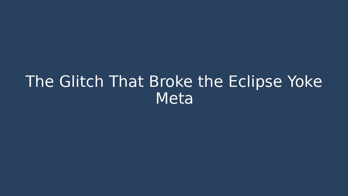 The Glitch That Broke the Eclipse Yoke Meta