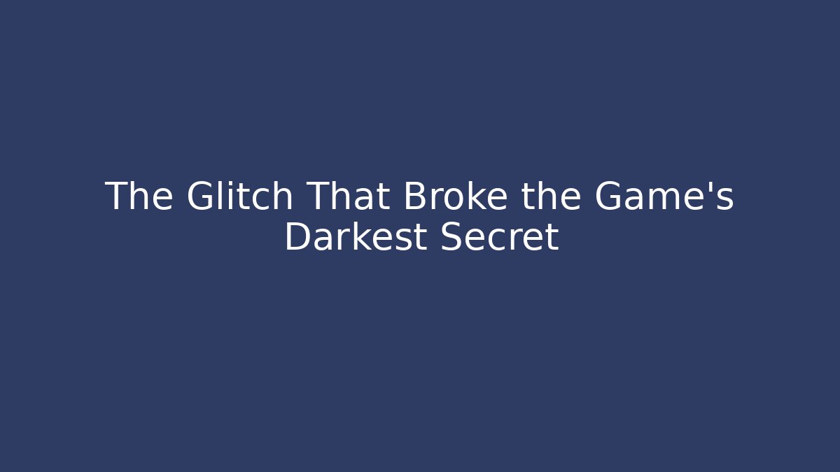 The Glitch That Broke the Game's Darkest Secret