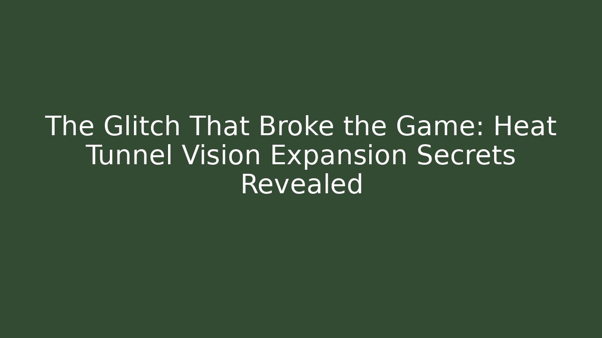 The Glitch That Broke the Game: Heat Tunnel Vision Expansion Secrets Revealed - Critter Realm
