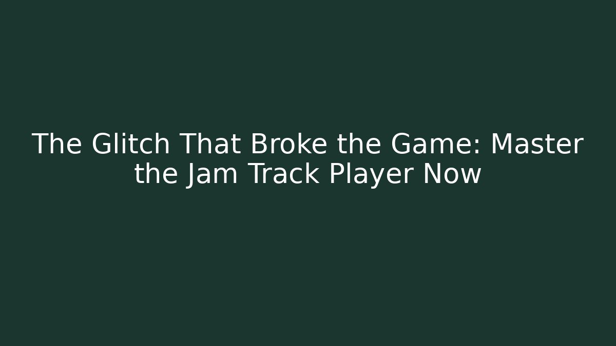 The Glitch That Broke the Game: Master the Jam Track Player Now