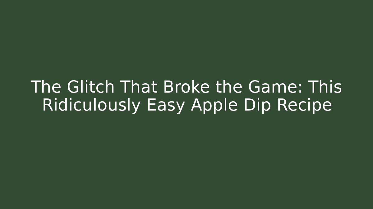 The Glitch That Broke the Game: This Ridiculously Easy Apple Dip Recipe - Critter Realm