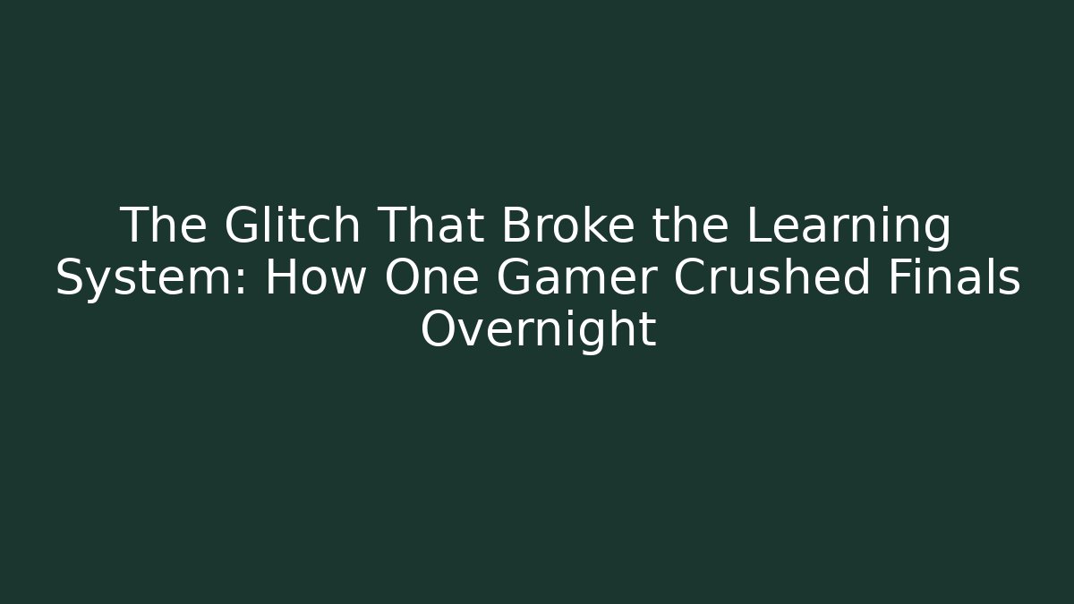 The Glitch That Broke the Learning System: How One Gamer Crushed Finals Overnight