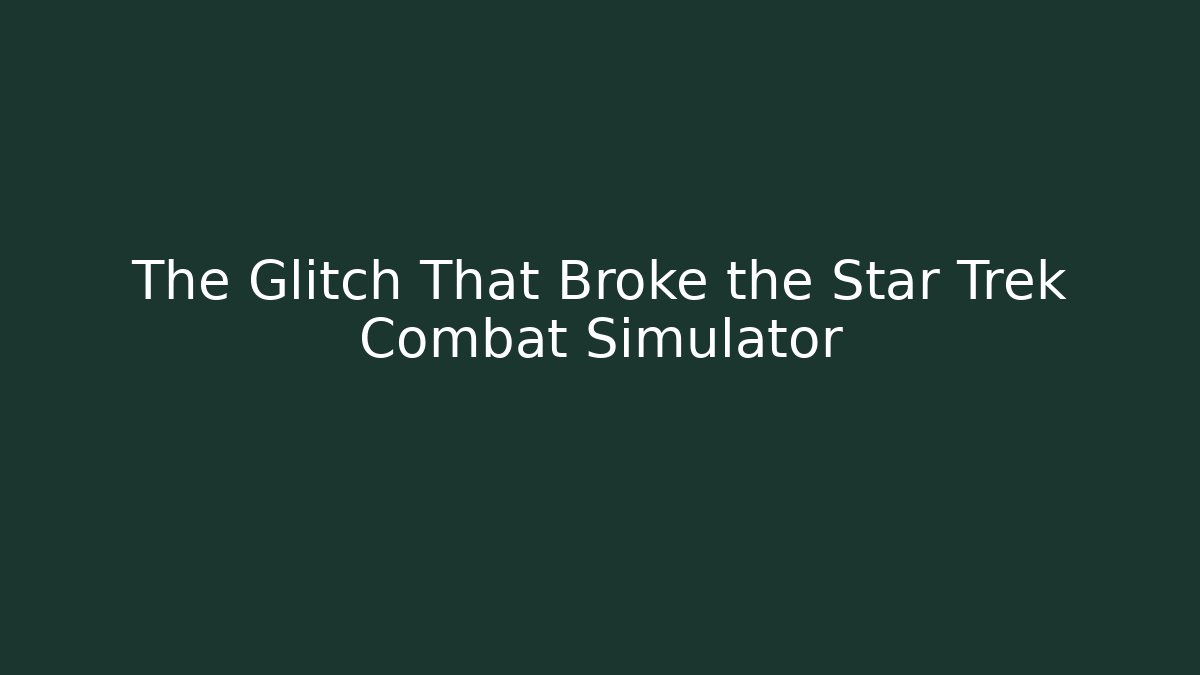 The Glitch That Broke the Star Trek Combat Simulator