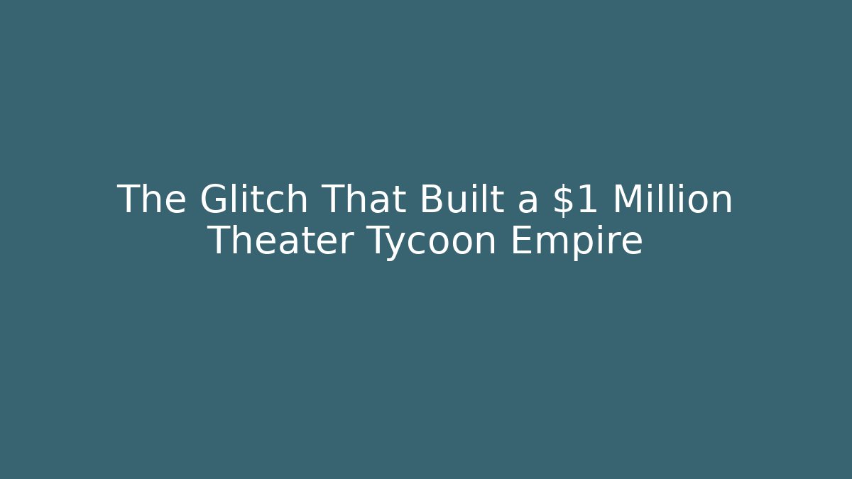The Glitch That Built a $1 Million Theater Tycoon Empire