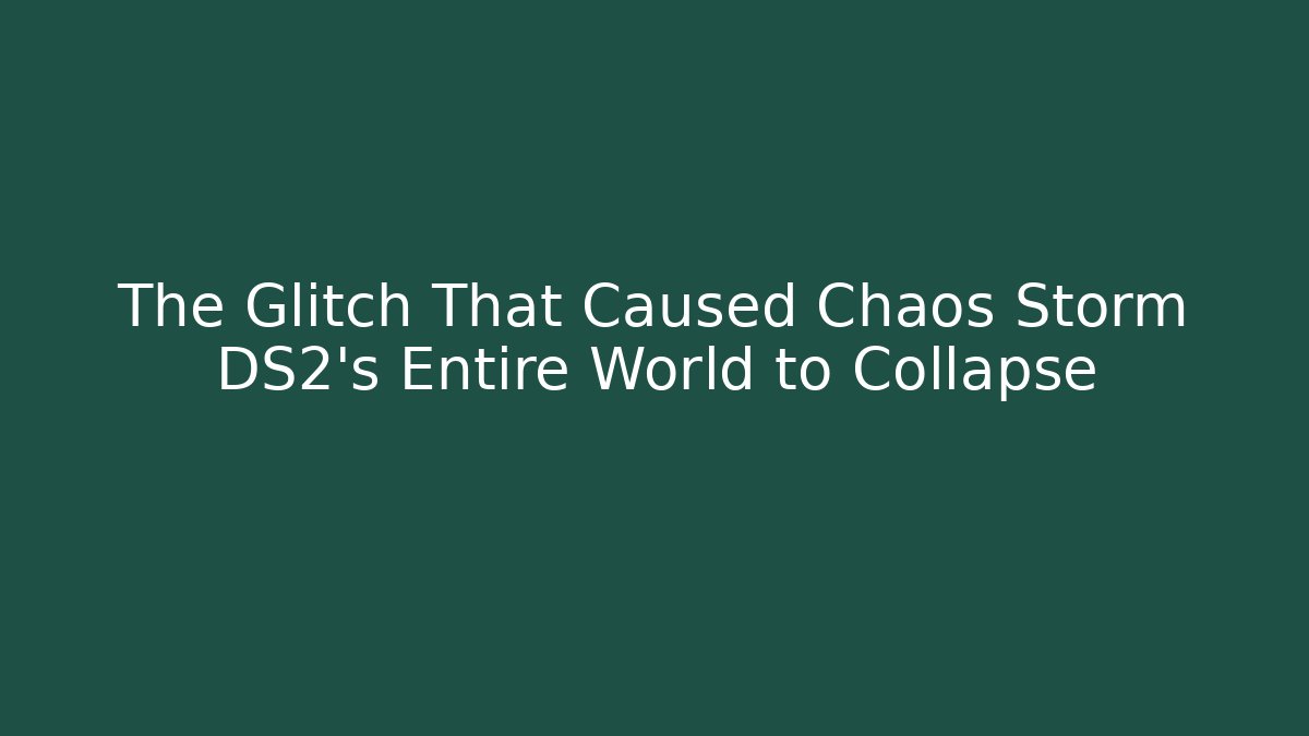 The Glitch That Caused Chaos Storm DS2's Entire World to Collapse