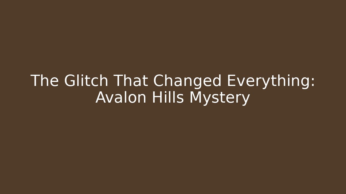 The Glitch That Changed Everything: Avalon Hills Mystery