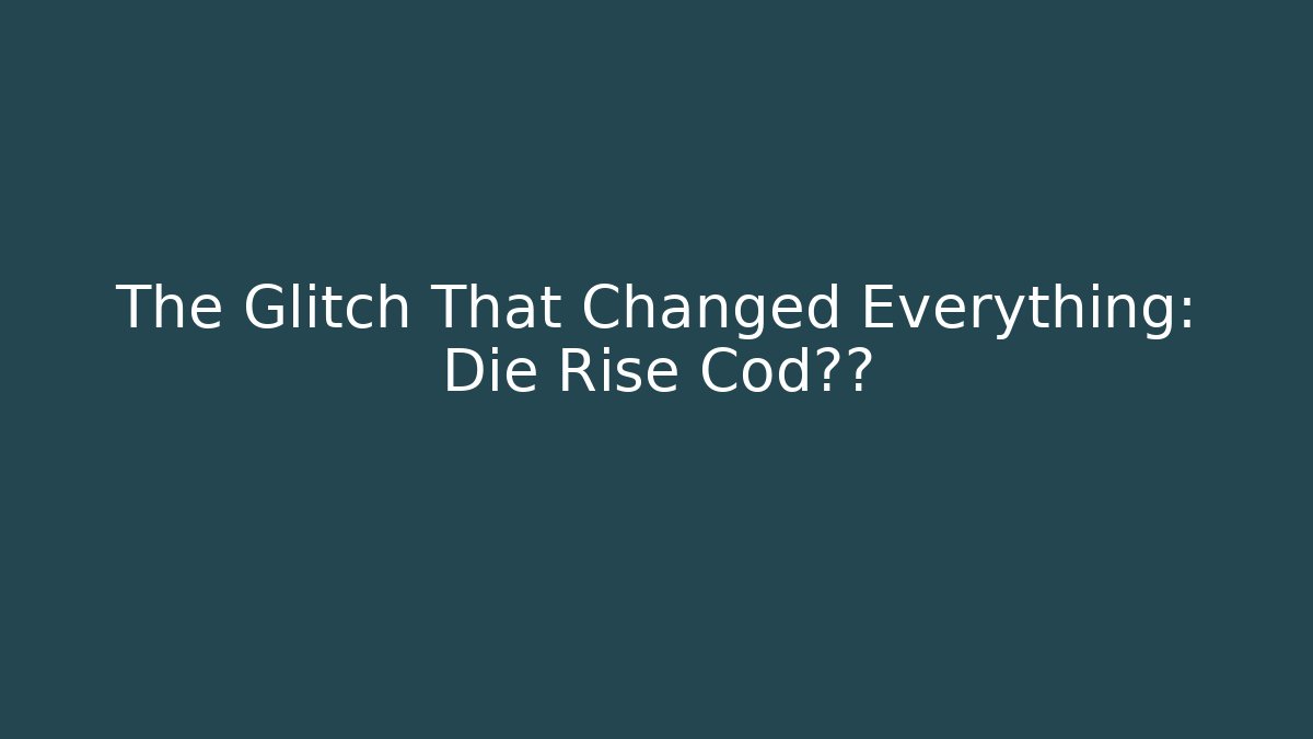 The Glitch That Changed Everything: Die Rise Cod真相
