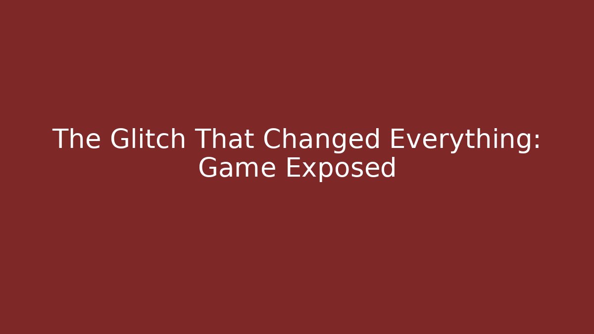 The Glitch That Changed Everything: Game Exposed