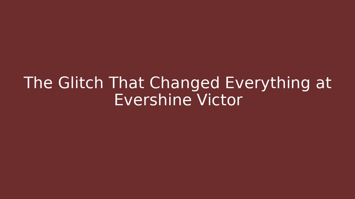 The Glitch That Changed Everything at Evershine Victor