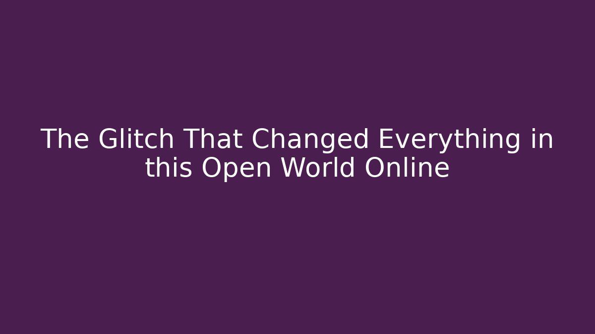 The Glitch That Changed Everything in this Open World Online