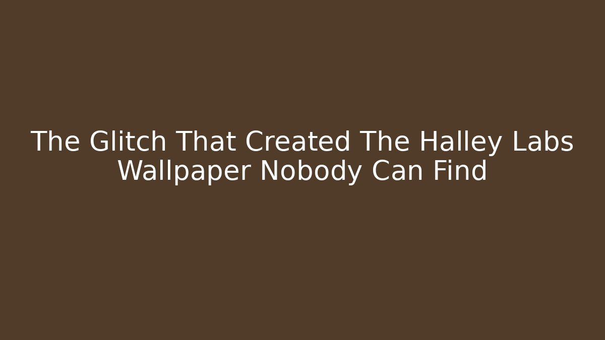 The Glitch That Created The Halley Labs Wallpaper Nobody Can Find