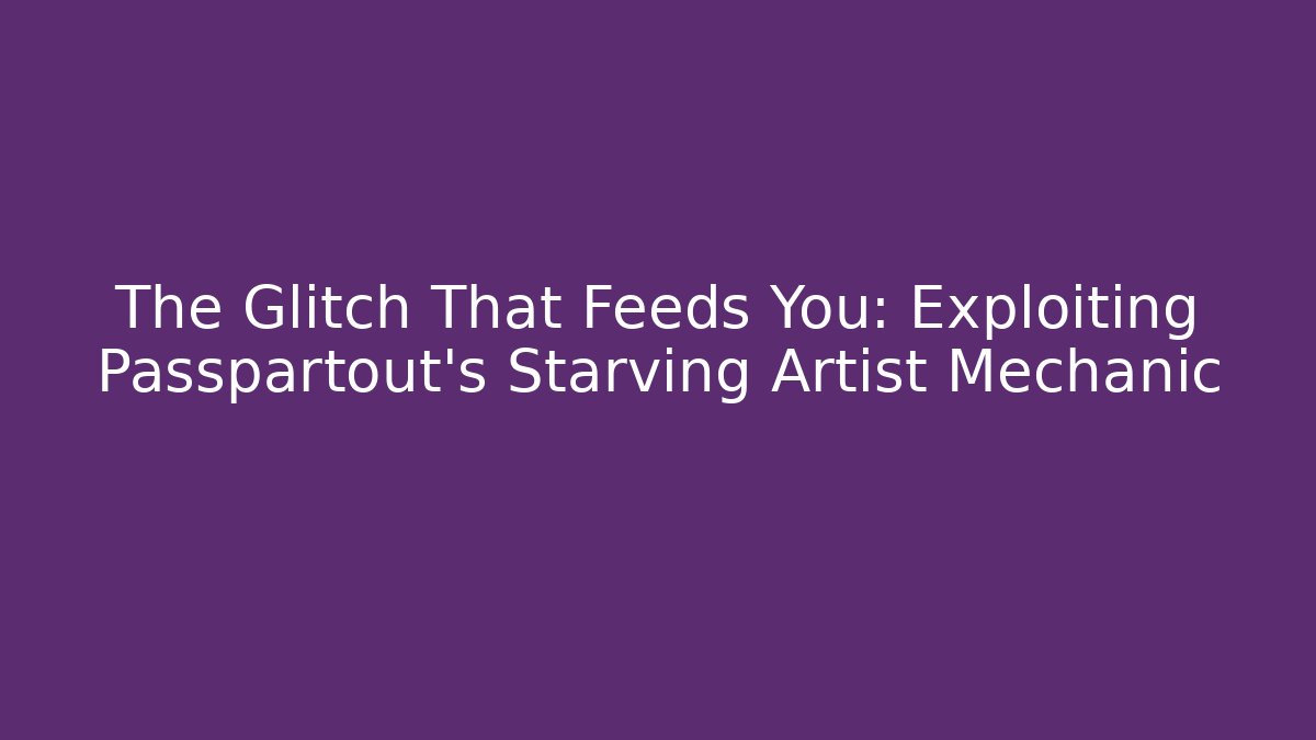 The Glitch That Feeds You: Exploiting Passpartout's Starving Artist Mechanic