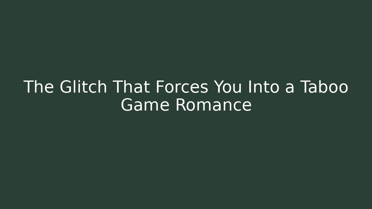 The Glitch That Forces You Into a Taboo Game Romance