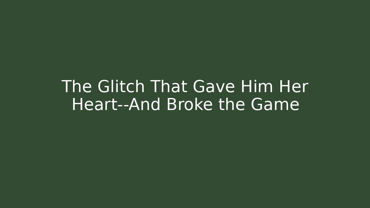 The Glitch That Gave Him Her Heart—And Broke the Game
