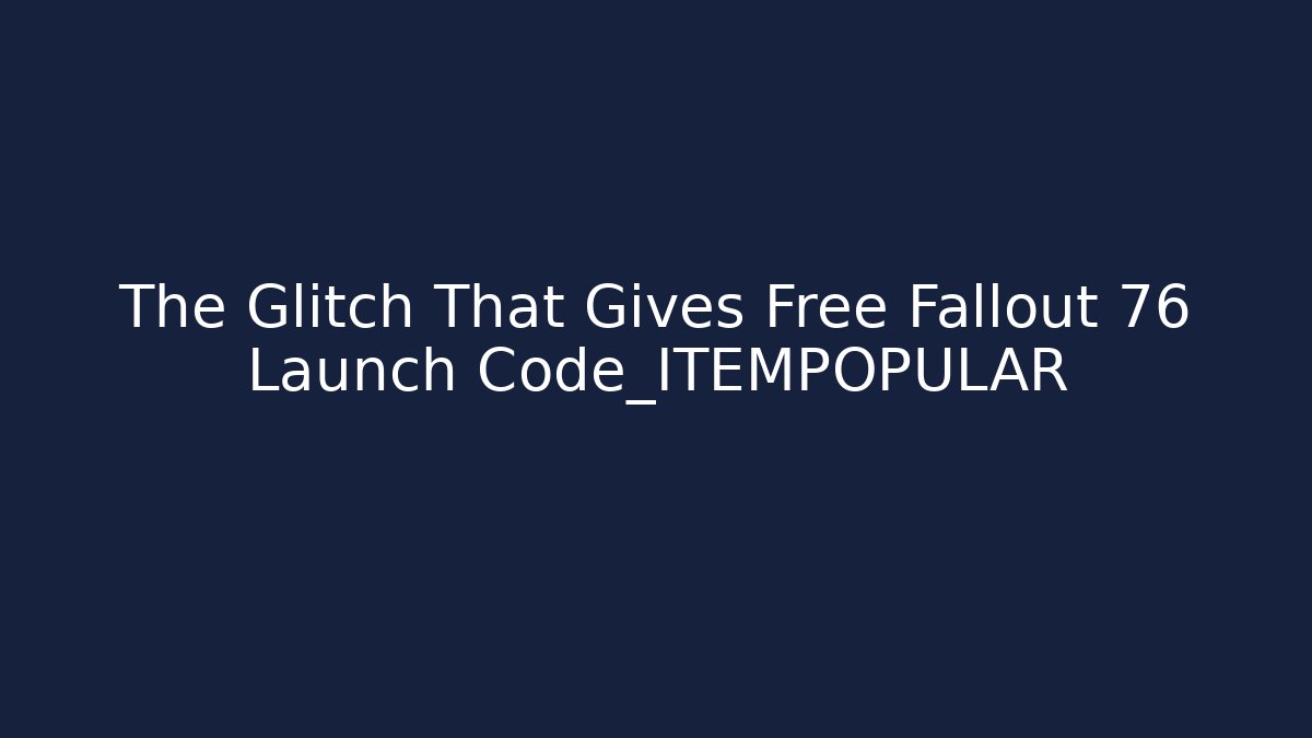 The Glitch That Gives Free Fallout 76 Launch Code_ITEMPOPULAR
