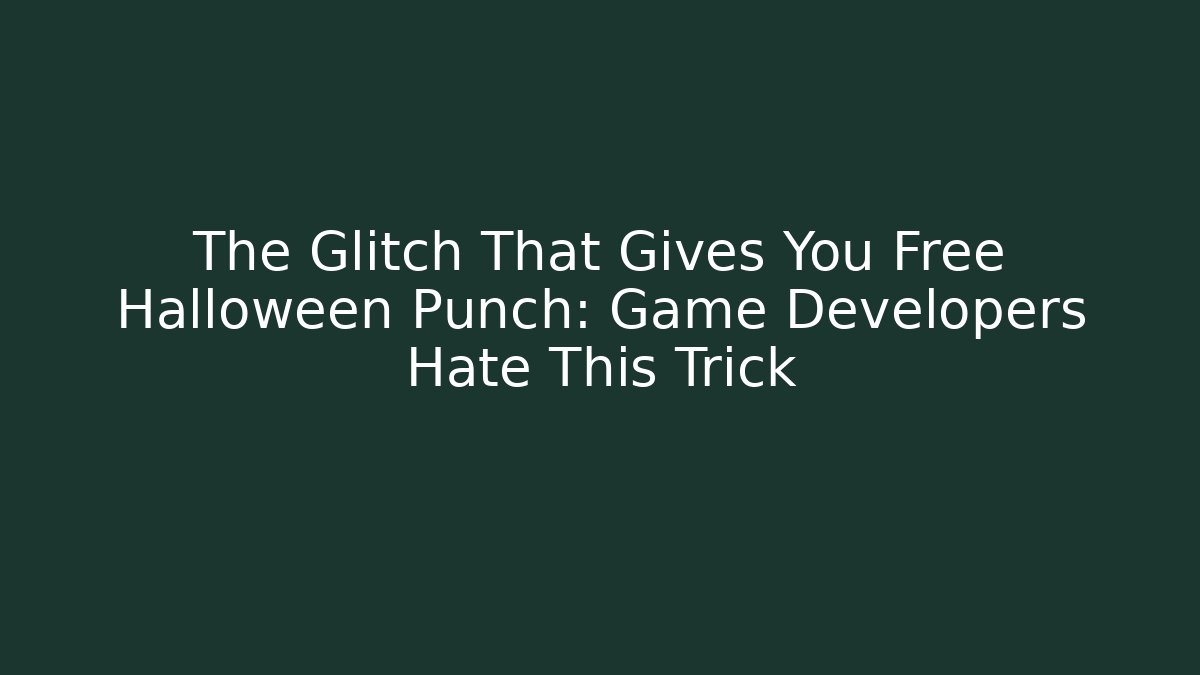 The Glitch That Gives You Free Halloween Punch: Game Developers Hate This Trick