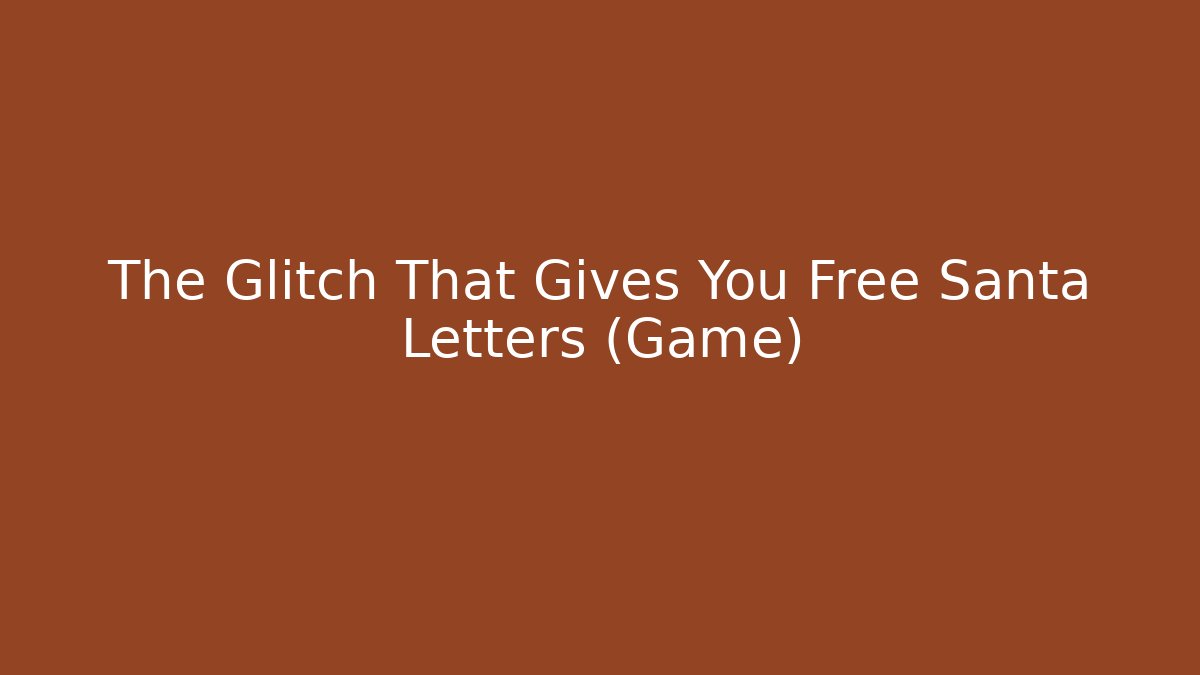 The Glitch That Gives You Free Santa Letters (Game)