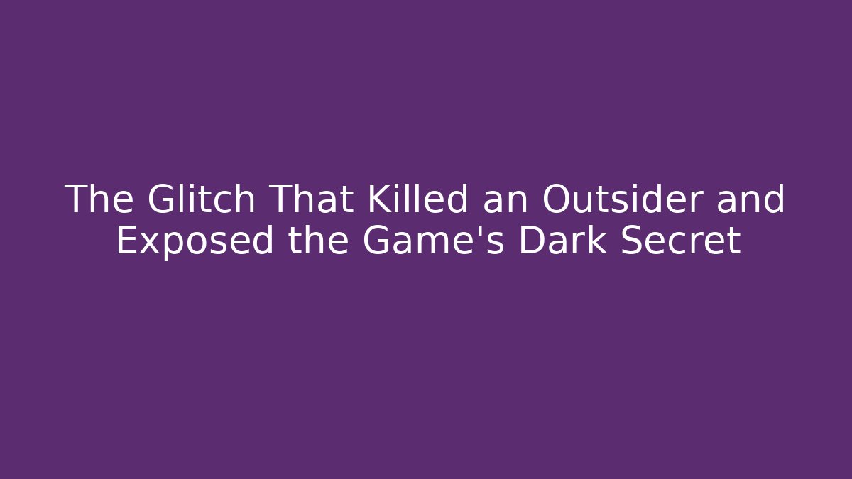 The Glitch That Killed an Outsider and Exposed the Game’s Dark Secret