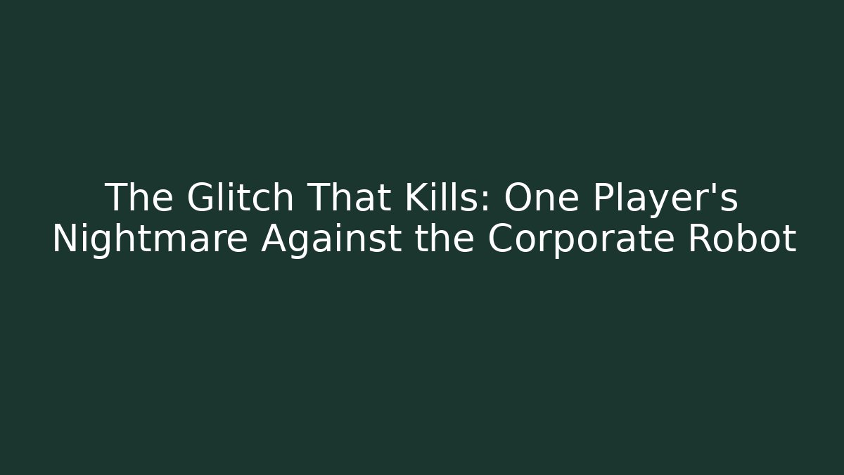The Glitch That Kills: One Player's Nightmare Against the Corporate Robot