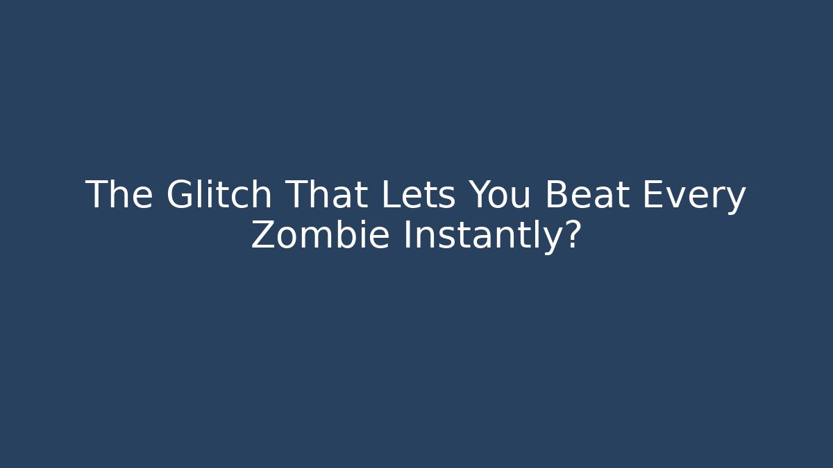 The Glitch That Lets You Beat Every Zombie Instantly?