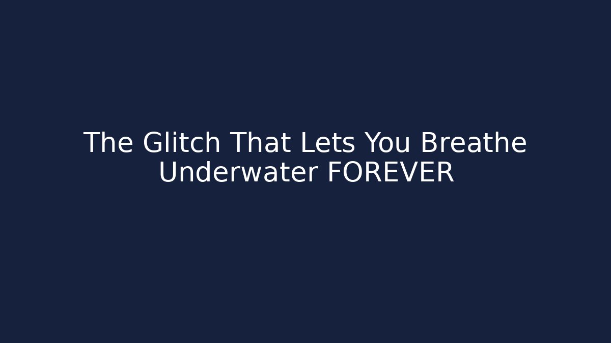 The Glitch That Lets You Breathe Underwater FOREVER