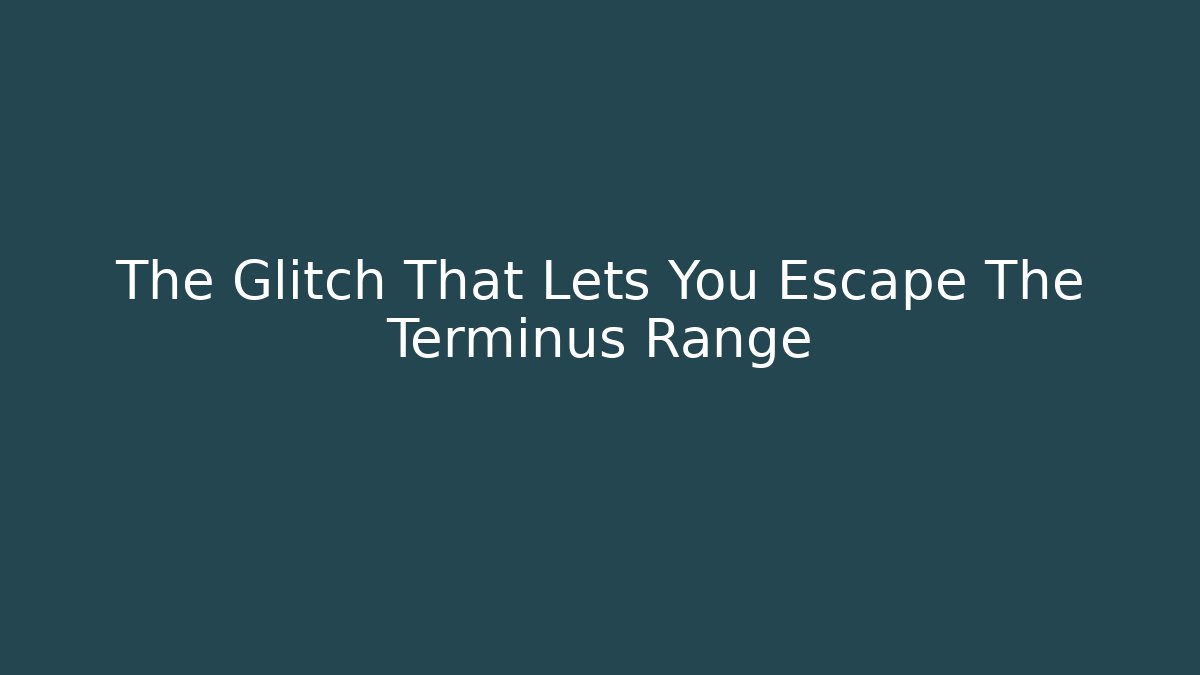 The Glitch That Lets You Escape The Terminus Range
