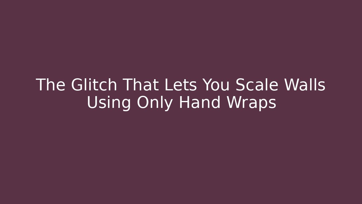 The Glitch That Lets You Scale Walls Using Only Hand Wraps