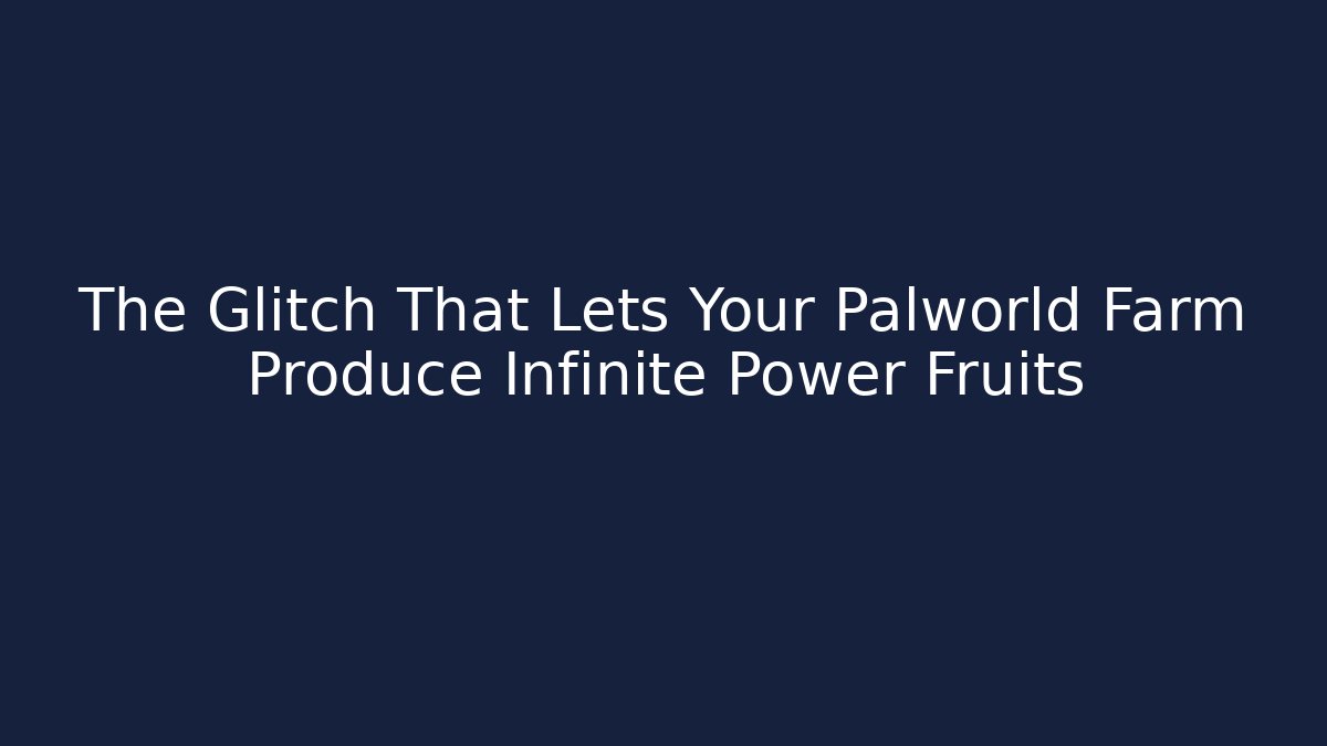 The Glitch That Lets Your Palworld Farm Produce Infinite Power Fruits