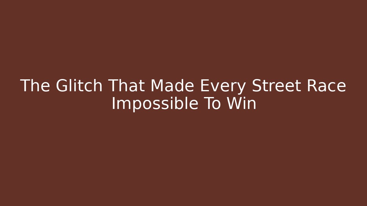 The Glitch That Made Every Street Race Impossible To Win