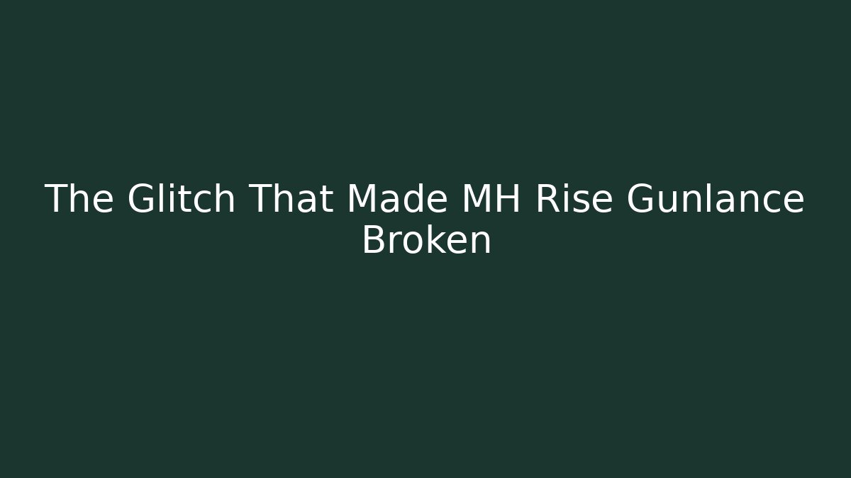 The Glitch That Made MH Rise Gunlance Broken