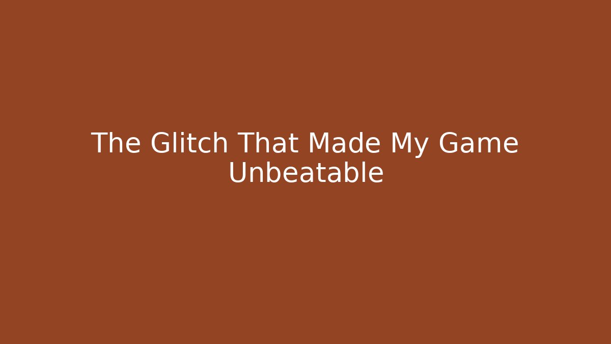 The Glitch That Made My Game Unbeatable