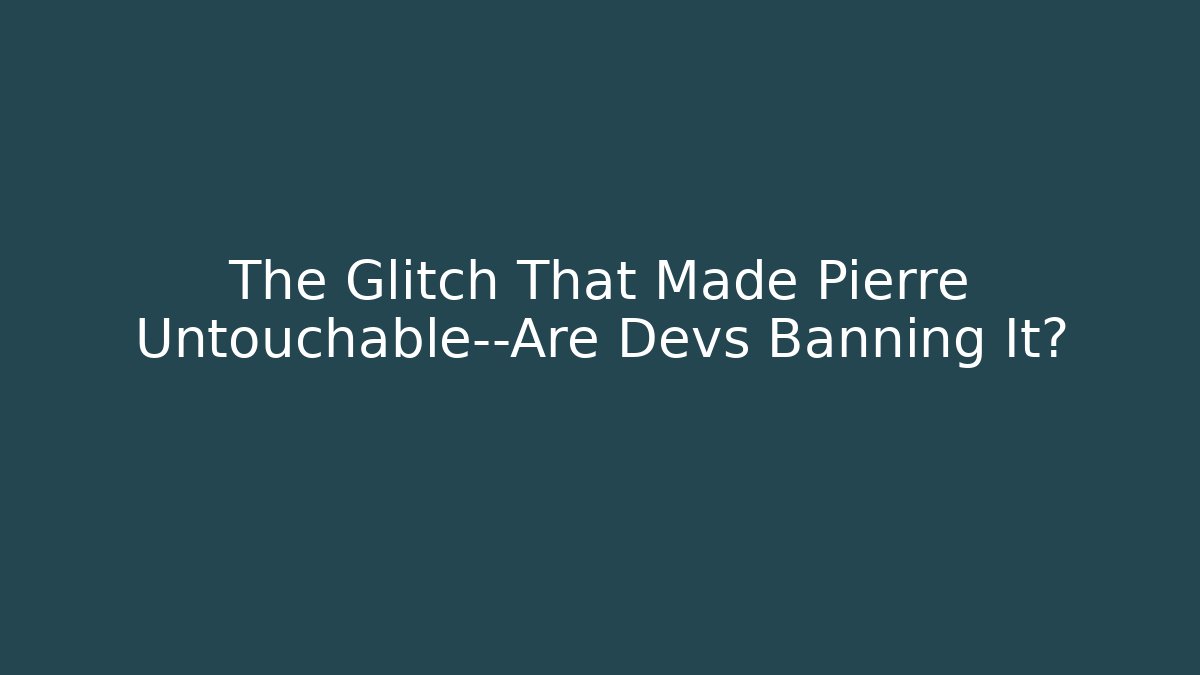 The Glitch That Made Pierre Untouchable—Are Devs Banning It?