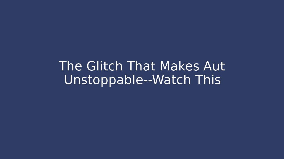 The Glitch That Makes Aut Unstoppable—Watch This