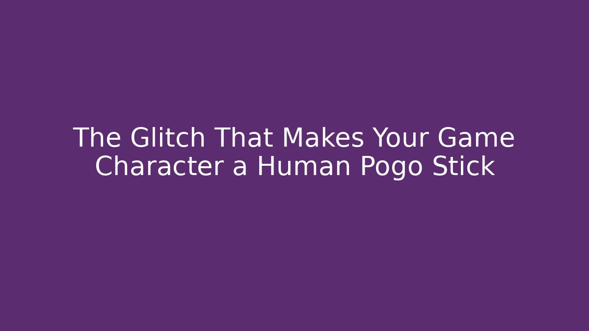 The Glitch That Makes Your Game Character a Human Pogo Stick
