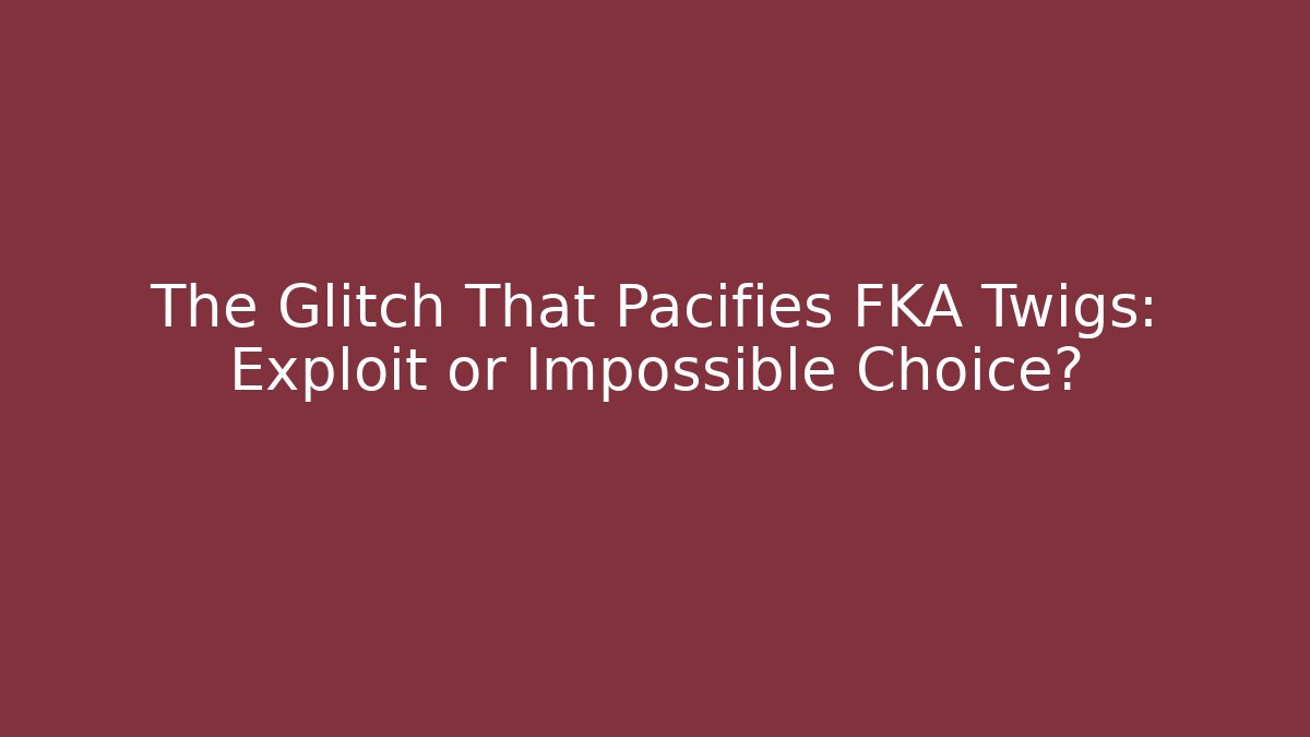 The Glitch That Pacifies FKA Twigs: Exploit or Impossible Choice?