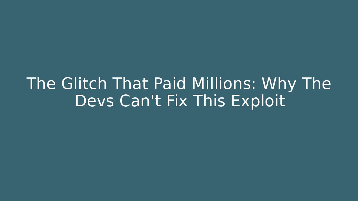 The Glitch That Paid Millions: Why The Devs Can't Fix This Exploit