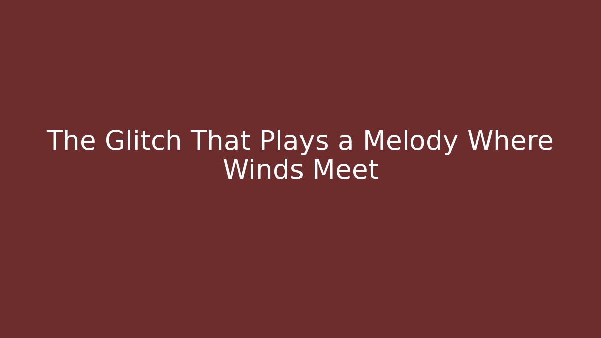 The Glitch That Plays a Melody Where Winds Meet