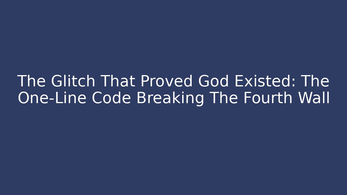 The Glitch That Proved God Existed: The One-Line Code Breaking The Fourth Wall