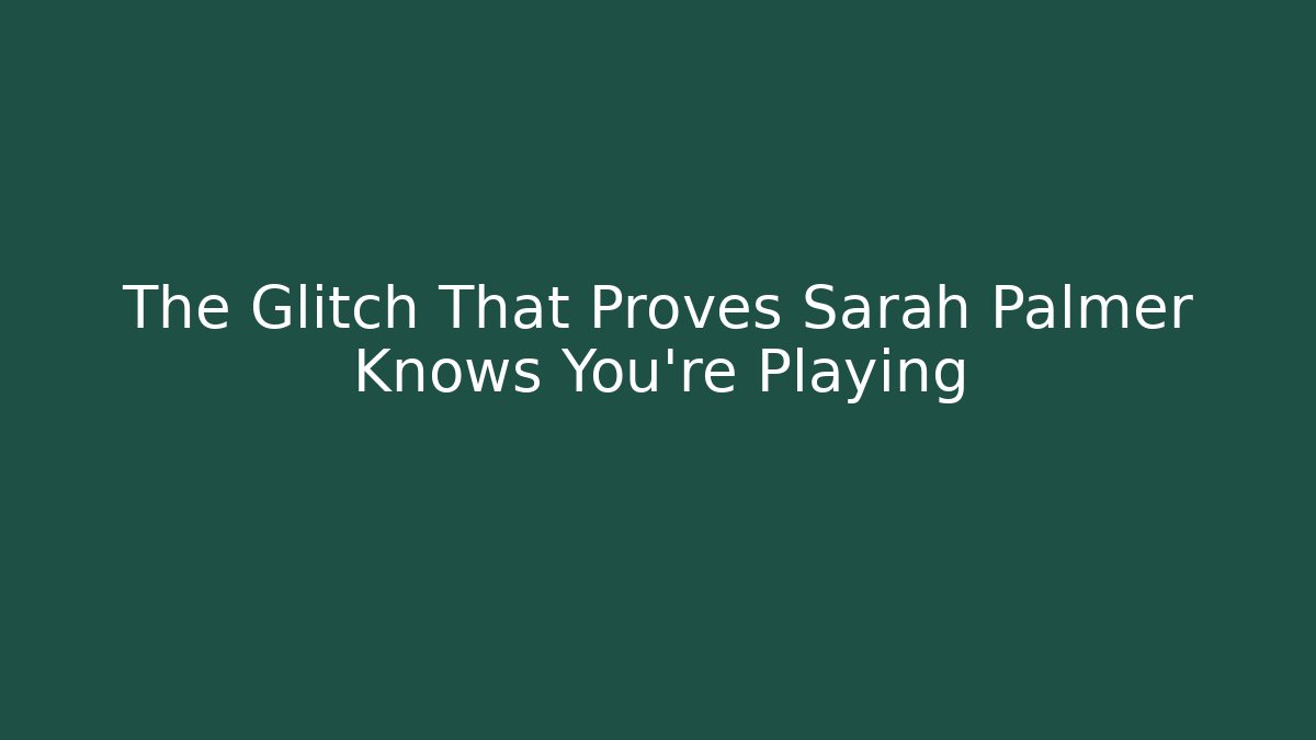 The Glitch That Proves Sarah Palmer Knows You’re Playing - Critter Realm