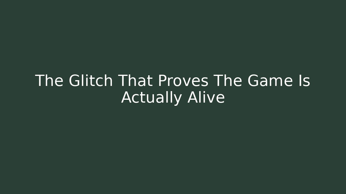 The Glitch That Proves The Game Is Actually Alive