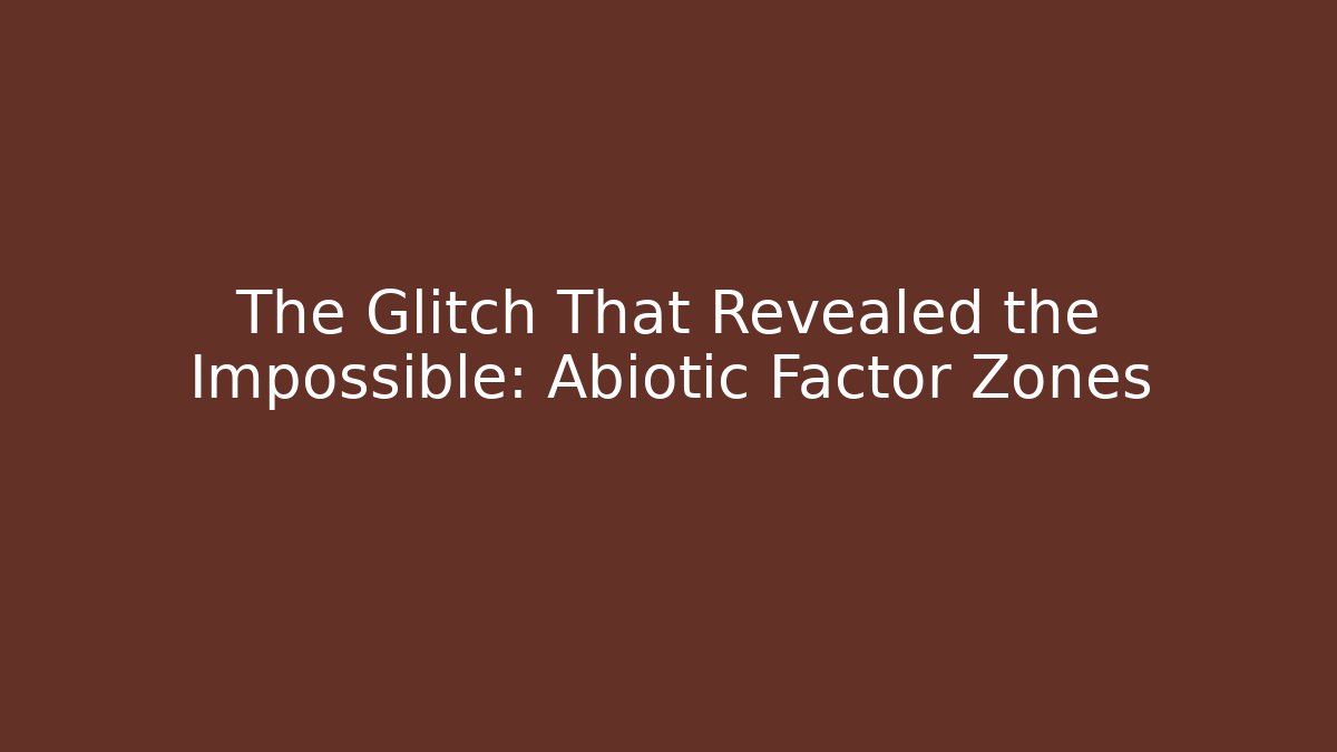 The Glitch That Revealed the Impossible: Abiotic Factor Zones