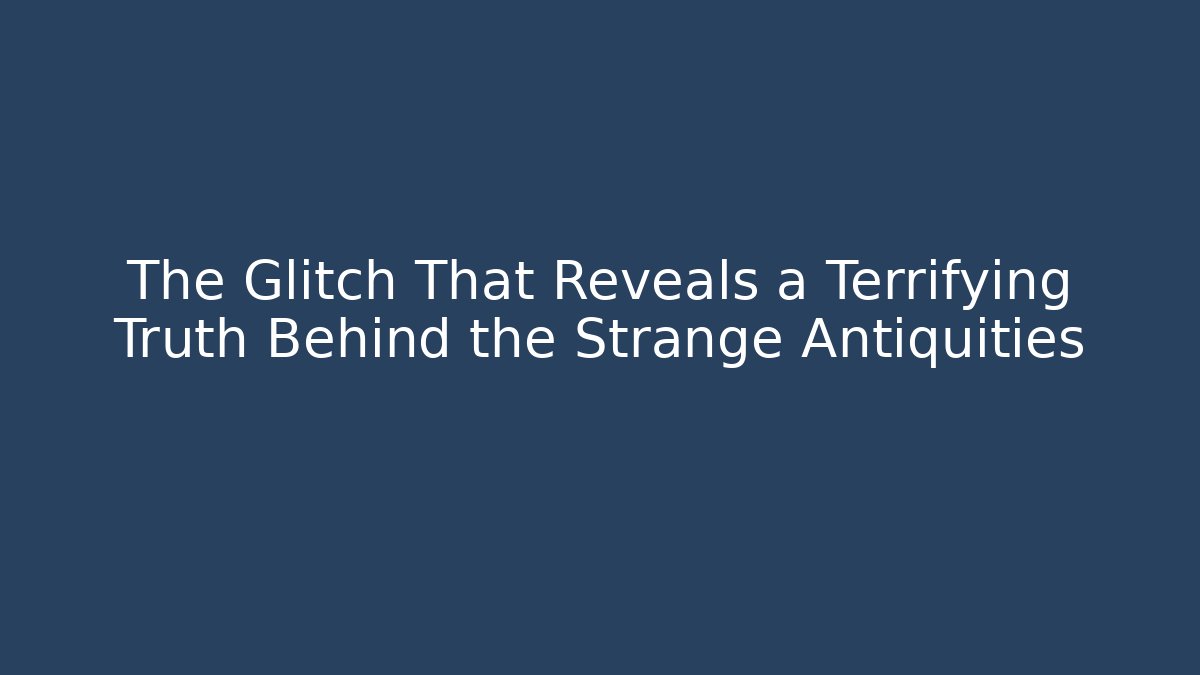 The Glitch That Reveals a Terrifying Truth Behind the Strange Antiquities - Critter Realm