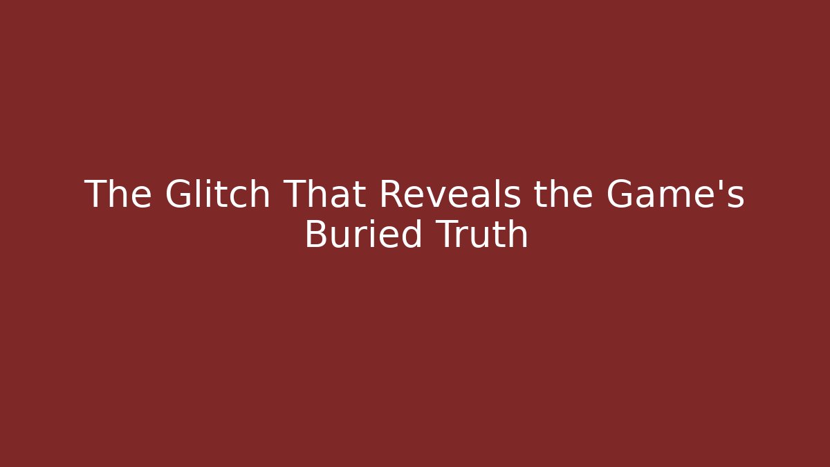 The Glitch That Reveals the Game's Buried Truth