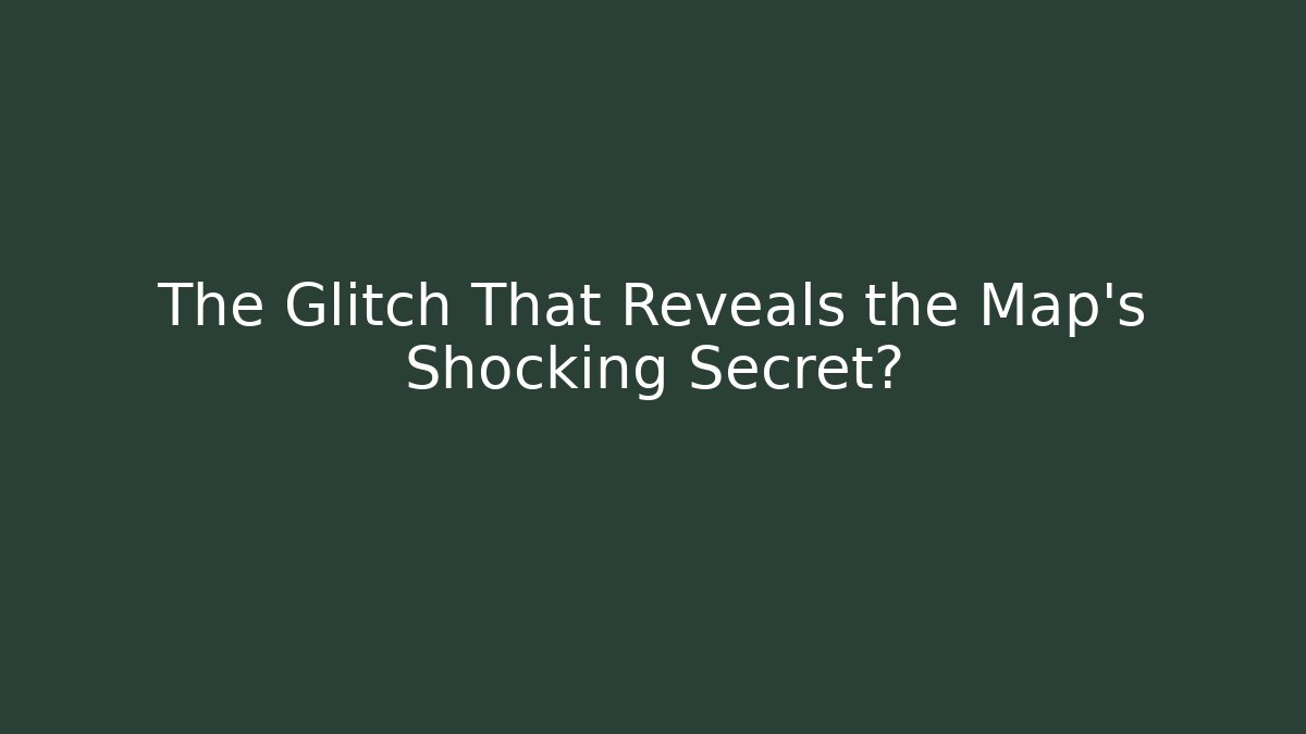 The Glitch That Reveals the Map's Shocking Secret?