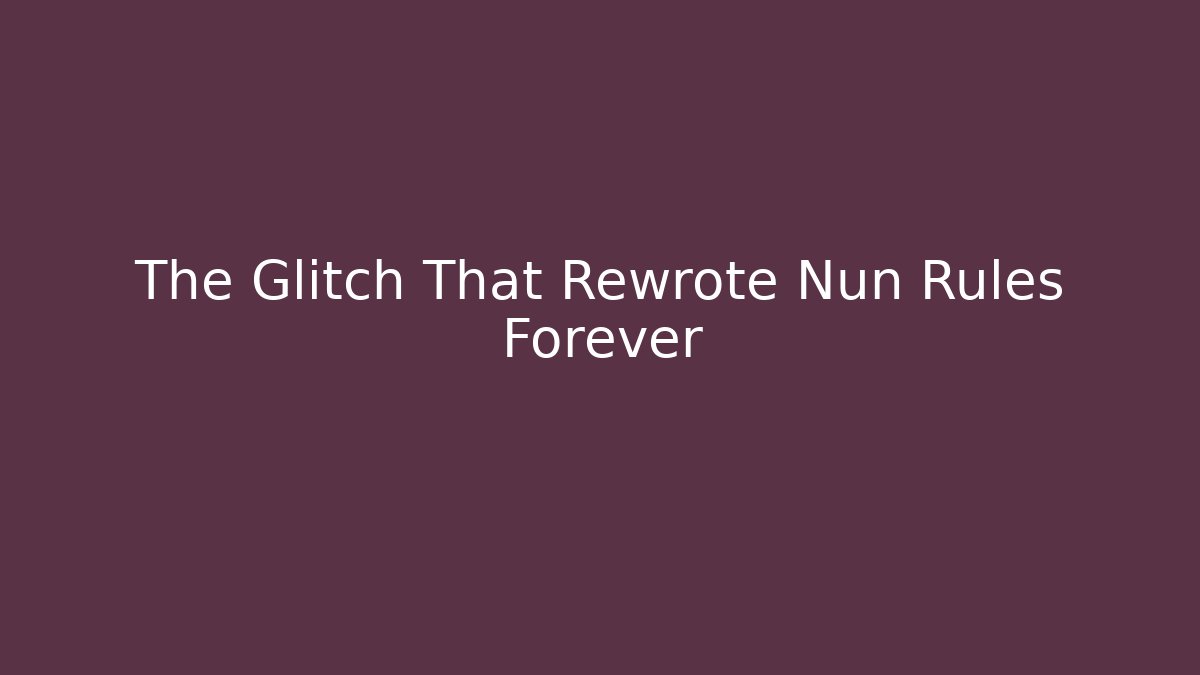 The Glitch That Rewrote Nun Rules Forever
