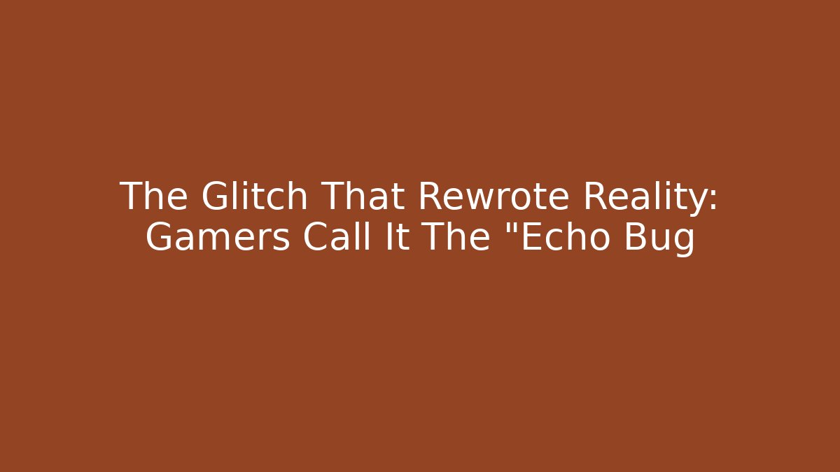 The Glitch That Rewrote Reality: Gamers Call It The "Echo Bug