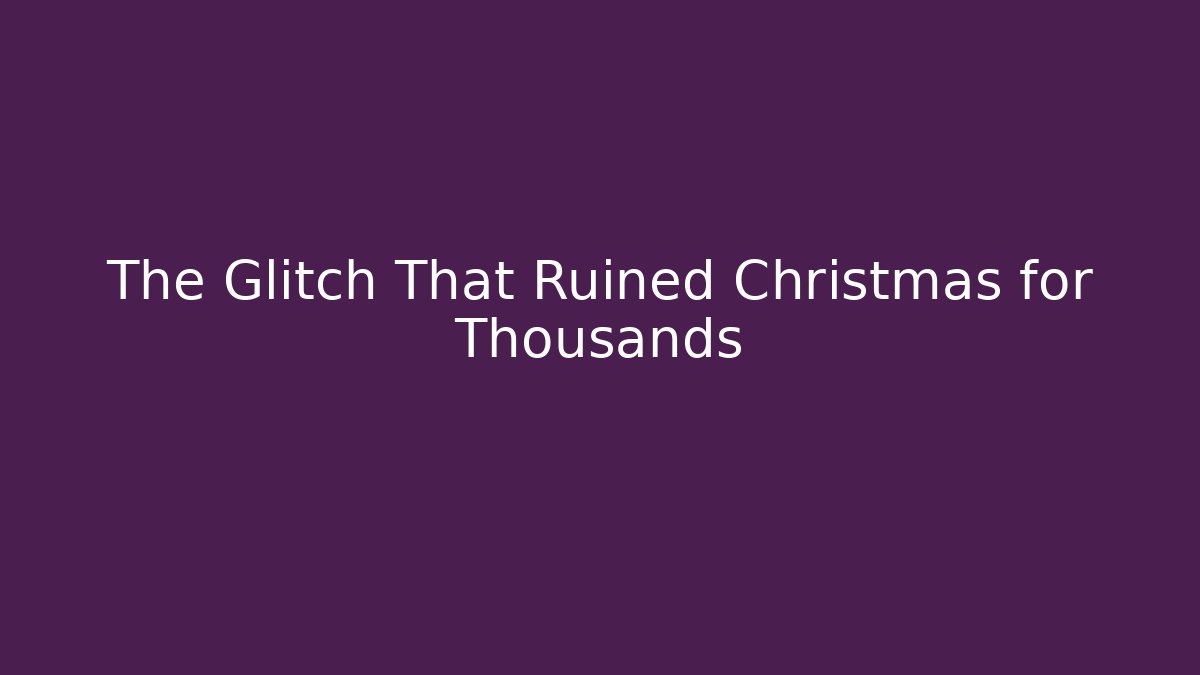 The Glitch That Ruined Christmas for Thousands